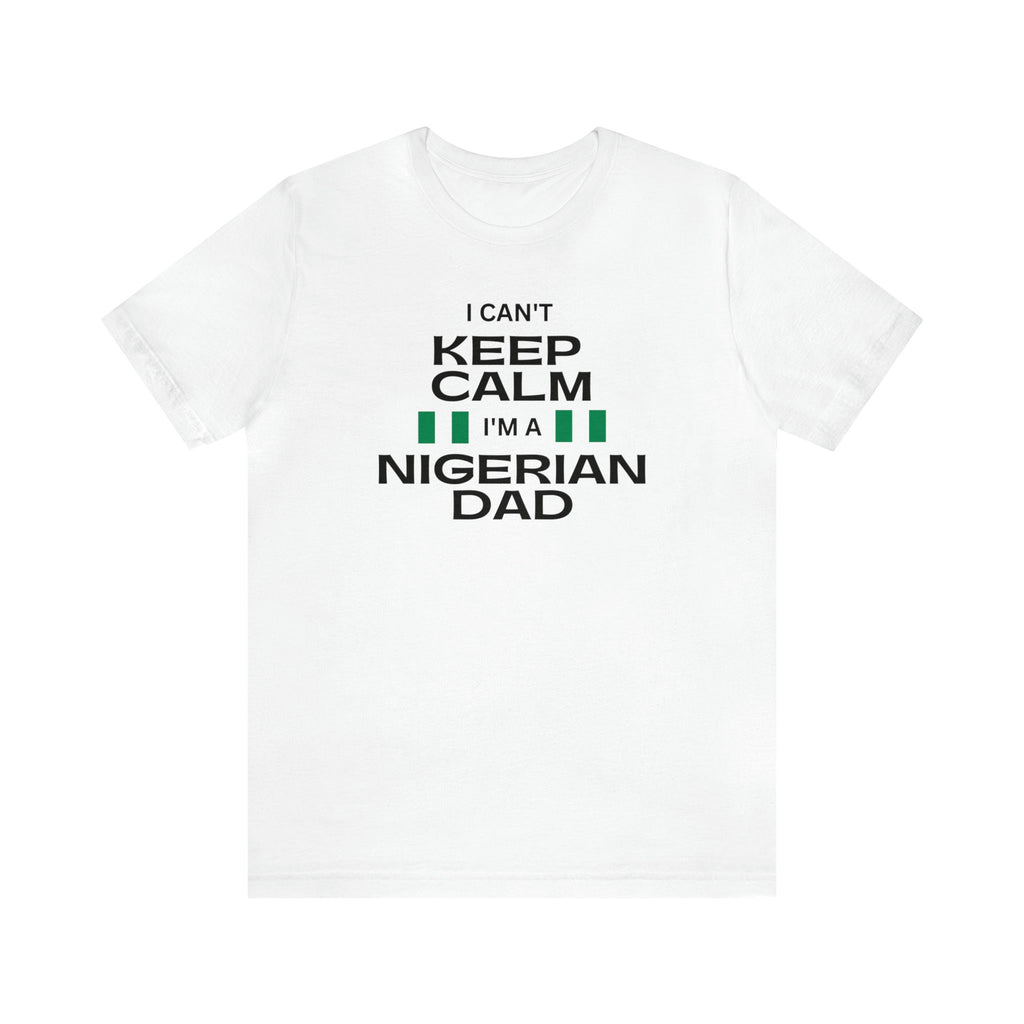 I Cant Keep Calm Im A Nigerian Dad Shirt, Funny Nigerian Father Day Gift Idea For Men, African Dad Shirt, Nigerian Shirt, Nigerian Dad Gift