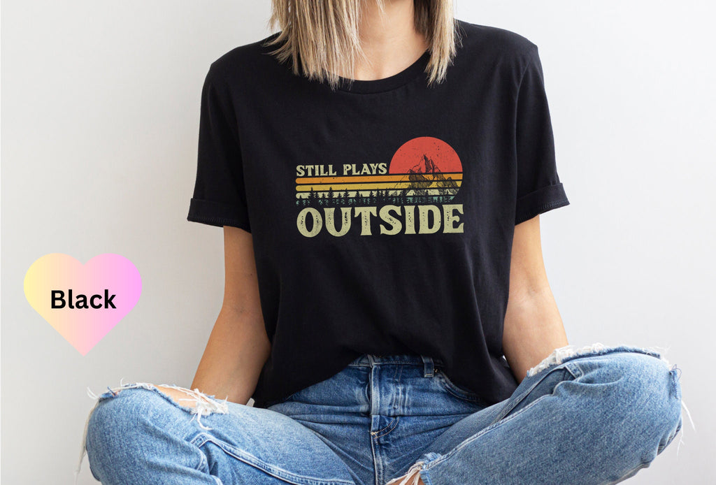 Still Plays Outside Shirt, Camping Shirt, Hiking Shirt, Nature Lover Gift, Adventure Shirt, Happy Camper Shirt, Mountain Shirt, Climber Gift