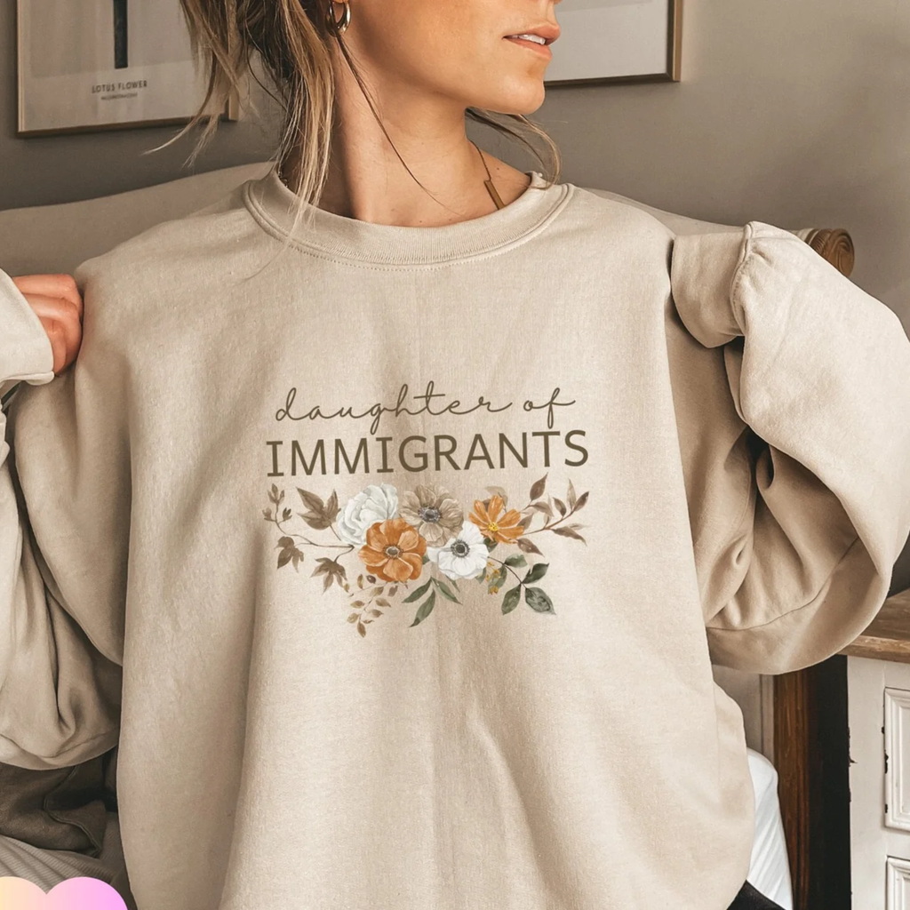 Daughter of Immigrants Sweatshirt, Made By Immigrants, Pro-Immigration Shirt, Proud Daughter Sweater, Product of Immigrants, Proud Immigrant