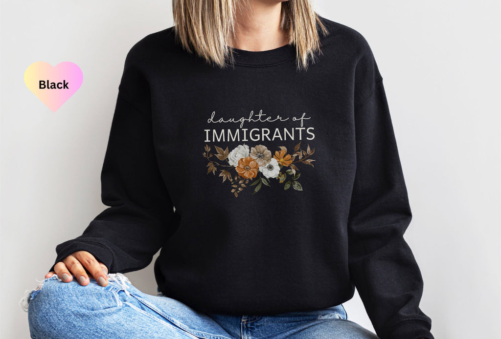 Daughter of Immigrants Sweatshirt, Made By Immigrants, Pro-Immigration Shirt, Proud Daughter Sweater, Product of Immigrants, Proud Immigrant